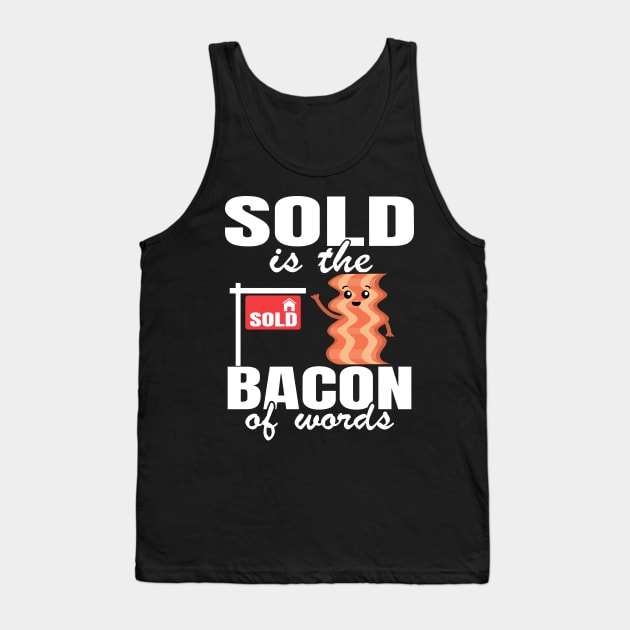 Sold Is The Bacon Of Words Funny Real Estate Agent Gift Tank Top by Kuehni